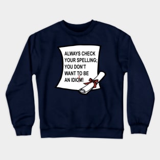 Always Check Your Spelling; You Don't Want To Be An Idiot Crewneck Sweatshirt